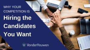 Why Your Competition is Hiring the Candidates You Want