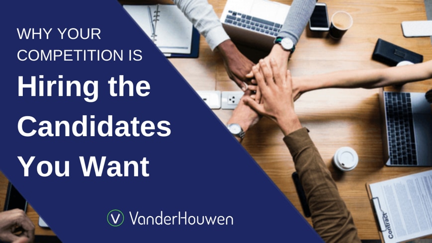 Why Your Competition is Hiring the Candidates You Want