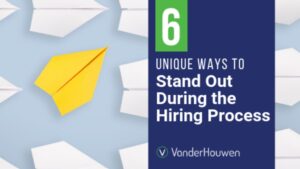 6 Unique Ways to Stand Out During the Hiring Process