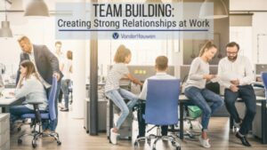 Team Building: Creating Strong Relationships at Work