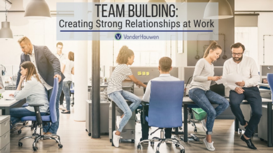 Team Building: Creating Strong Relationships at Work