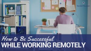 How to Be Successful While Working Remotely