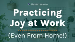 Practicing Joy at Work (Even From Home!)