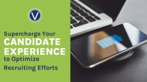 Supercharge Your Candidate Experience to Optimize Recruiting Efforts